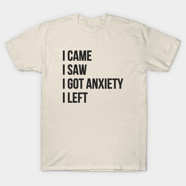 I Came, I Saw, I Got Anxiety, I Left T-Shirt by RefinedApparelLTD